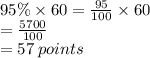 95 \% \times 60 =  \frac{95}{100}  \times 60 \\  =  \frac{5700}{100}  \\  = 57 \: points