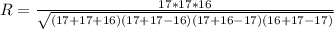R = \frac{17 * 17 * 16}{\sqrt{(17 + 17 + 16)(17 + 17 - 16)(17 + 16 - 17)(16 + 17 - 17)}}