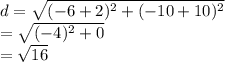 d=  \sqrt{ ({ - 6 + 2})^{2}  +  ({ - 10 + 10})^{2} }  \\  =  \sqrt{ ({ - 4})^{2}  + 0}  \\  =  \sqrt{16}  \:  \:  \:  \:  \:  \:  \:  \:  \:  \:  \:  \:  \:  \:  \: