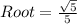 Root = \frac{\sqrt{5}}{5}