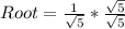 Root = \frac{1}{\sqrt{5}} * \frac{\sqrt{5}}{\sqrt{5}}