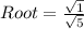 Root = \frac{\sqrt{1}}{\sqrt{5}}