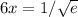 6x = 1/\sqrt{e}