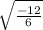 \sqrt{\frac{-12}{6} }