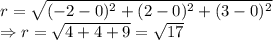 r = \sqrt{(-2-0)^2+(2-0)^2+(3-0)^2}\\\Rightarrow r = \sqrt{4+4+9} = \sqrt{17}