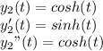 y_{2} (t) = cosh(t)\\ y_{2}'(t) = sinh(t) \\y_{2}"(t) = cosh(t)