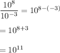 \dfrac{10^8}{10^{-3}}=10^{8-(-3)}\\\\=10^{8+3}\\\\=10^{11}