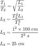 \dfrac{T_1}{T_2}=\sqrt{\dfrac{L_1}{L_2}}\\\\L_2=\dfrac{T_2^2L_1}{T_1^2}\\\\L_2=\dfrac{1^2\times 100\ cm}{2^2\ s}\\\\L_2=25\ cm