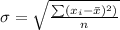 \sigma  = \sqrt{\frac{\sum (x_i -  \= x )^2)}{n} }