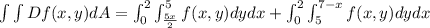 \int \int   Df(x,y)dA=\int_0 ^2\int _ {\frac {5x}{2}}^5 f(x,y)dydx+\int_0 ^2\int _5 ^ {7-x} f(x,y)dydx