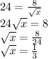 24 =  \frac{8}{ \sqrt{x} }  \\ 24 \sqrt{x}  = 8 \\  \sqrt{x}  =  \frac{8}{24}  \\  \sqrt{x}  =  \frac{1}{3}