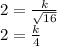 2 =  \frac{k}{ \sqrt{16} }  \\ 2 =  \frac{k}{4}