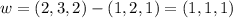 w=(2,3,2)-(1,2,1)=(1,1,1)