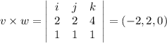 v \times w=\left|\begin{array}{ccc}i & j & k \\ 2 & 2 & 4 \\ 1 & 1 & 1\end{array}\right|=(-2,2,0)