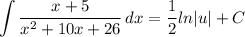 \displaystyle \int {\frac{x + 5}{x^2 + 10x + 26}} \, dx = \frac{1}{2}ln|u| + C