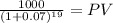 \frac{1000}{(1 + 0.07)^{19} } = PV