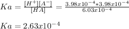 Ka=\frac{[H^+][A^-]}{[HA]}=\frac{3.98x10^{-4}*3.98x10^{-4}}{6.03x10^{-4}}\\  \\Ka=2.63x10^{-4}