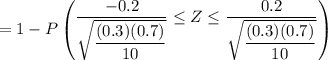 =1 - P \begin {pmatrix} \dfrac{-0.2}{\sqrt{\dfrac{(0.3)(0.7)}{10}}} \leq Z \leq  \dfrac{0.2}{\sqrt{\dfrac{(0.3)(0.7)}{10}}} \end {pmatrix}