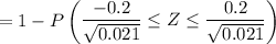 =1 - P \begin {pmatrix} \dfrac{-0.2}{\sqrt{0.021}} \leq Z \leq  \dfrac{0.2}{\sqrt{0.021}} \end {pmatrix}