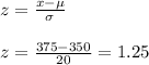 z=\frac{x-\mu}{\sigma}\\\\z=\frac{375-350}{20}=1.25