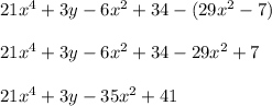 21x^4+3y-6x^2+34-(29x^2-7)\\\\21x^4+3y-6x^2+34-29x^2+7\\\\21x^4+3y-35x^2+41