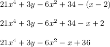 21x^4+3y-6x^2+34-(x-2)\\\\21x^4+3y-6x^2+34-x+2\\\\21x^4+3y-6x^2-x+36