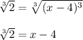 \sqrt[3]{2} =\sqrt[3]{(x-4)^3} \\\\\sqrt[3]{2} =x-4