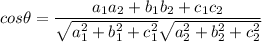 cos \theta = \dfrac{a_1a_2+b_1b_2 + c_1c_2}{\sqrt{a^2_1+b_1^2+c_1^2}\sqrt{a_2^2+b_2^2+c_2^2}}