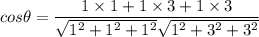 cos \theta = \dfrac{1 \times 1+1\times 3 +1 \times 3}{\sqrt{1^2+1^2+1^2}\sqrt{1^2+3^2+3^2}}