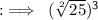 :\implies\sf\:(\sqrt[2]{25})^3