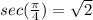 sec(\frac{\pi }{4} ) = \sqrt{2}