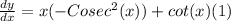 \frac{dy}{dx} = x (-Co sec^{2} (x)) +cot(x) (1)