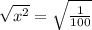 \sqrt{x^2} = \sqrt{\frac{1}{100}}