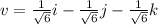 v = \frac{1}{\sqrt{6}}i -  \frac{1}{\sqrt{6}}j - \frac{1}{\sqrt{6}}k