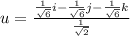 u = \frac{\frac{1}{\sqrt{6}}i -  \frac{1}{\sqrt{6}}j - \frac{1}{\sqrt{6}}k}{\frac{1}{\sqrt{2}}}