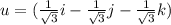 u = (\frac{1}{\sqrt{3}}i -  \frac{1}{\sqrt{3}}j - \frac{1}{\sqrt{3}}k)