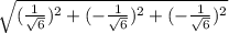 \sqrt{(\frac{1}{\sqrt{6}})^2 +  (-\frac{1}{\sqrt{6}})^2 + (-\frac{1}{\sqrt{6}})^2
