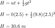 H=ut+\frac{1}{2}gt^2\\\\H=0(2.5)+ \frac{1}{2}(9.8)(2.5)^2\\\\H=30.6\ m