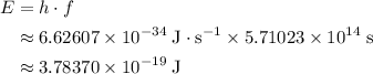 \begin{aligned} E &= h \cdot f\\ &\approx 6.62607\times 10^{-34}\; \rm J \cdot s^{-1} \times 5.71023\times 10^{14}\; \rm s \\ &\approx 3.78370\times 10^{-19}\; \rm J \end{aligned}