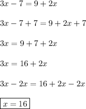 3x - 7 = 9 + 2x\\\\3x-7+7=9+2x+7\\\\3x = 9 + 7 + 2x\\\\3x=16+2x\\\\3x-2x=16+2x-2x\\\\\boxed{x=16}