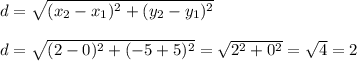 d=\sqrt{(x_2-x_1)^2+(y_2-y_1)^2}\\\\d=\sqrt{(2-0)^2+(-5+5)^2}=\sqrt{2^2+0^2}=\sqrt{4}=2