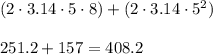 (2\cdot 3.14\cdot 5\cdot8) + (2\cdot 3.14 \cdot 5^2)\\\\251.2 + 157 = 408.2