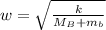 w =  \sqrt{\frac{k}{M_B  + m_b} }