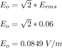 E_o = \sqrt{2} *E_{rms}\\\\E_o = \sqrt{2}*0.06\\\\E_o = 0.0849 \ V/m