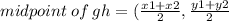 midpoint \: of \: gh =  (\frac{x1 + x2}{2}  ,\frac{y1 + y2}{2}