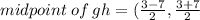 midpoint \: of \: gh =  (\frac{3 - 7}{2}  ,\frac{3 + 7}{2}
