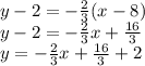 y - 2  =  -  \frac{2}{3} (x - 8) \\ y - 2 =   - \frac{  2}{3} x +  \frac{16}{3}  \\ y =  -  \frac{2}{3} x +  \frac{16}{3}  + 2