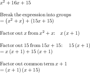 x^2+16x+15\\\\\mathrm{Break\:the\:expression\:into\:groups}\\=\left(x^2+x\right)+\left(15x+15\right)\\\\\mathrm{Factor\:out\:}x\mathrm{\:from\:}x^2+x\mathrm{:\quad }x\left(x+1\right)\\\\\mathrm{Factor\:out\:}15\mathrm{\:from\:}15x+15\mathrm{:\\\quad }15\left(x+1\right)\\=x\left(x+1\right)+15\left(x+1\right)\\\\\mathrm{Factor\:out\:common\:term\:}x+1\\=\left(x+1\right)\left(x+15\right)