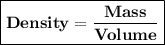 \boxed{ \bold{Density = \frac{Mass}{Volume}}}