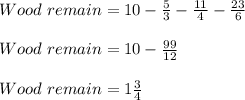 Wood\  remain = 10-\frac{5}{3} -\frac{11}{4} - \frac{23}{6}\\\\Wood\ remain = 10 - \frac{99}{12} \\\\Wood\ remain = 1\frac{3}{4}